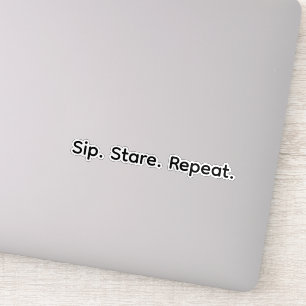 Sip. Stare. Repeat.