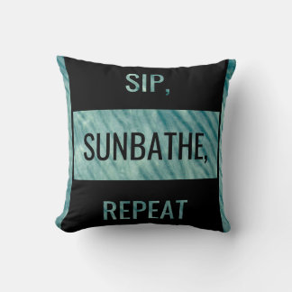 SIP, SUNBATHE, REPEAT. Bold Statement  Cushion