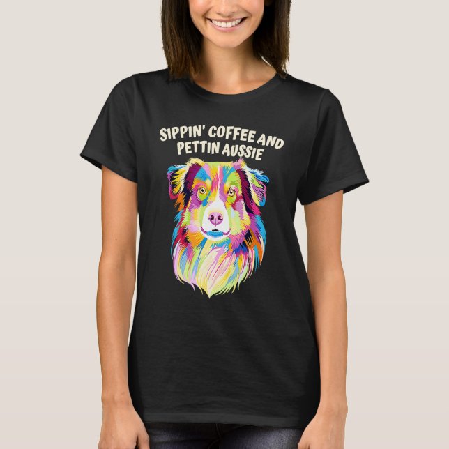 Sippin Coffee and Pettin Aussie Australian Shepher T-Shirt (Front)
