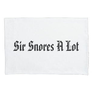 “Sir Snores A Lot” Pillow Case