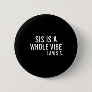 Sis Is A Whole Vibe I Am Sis Sister With Funny Say 6 Cm Round Badge