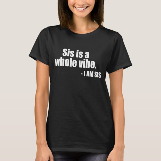 Sis Is A Whole Vibe T-Shirt (Front)