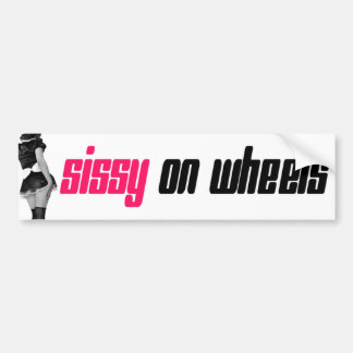 Sissy on wheels bumpersticker bumper sticker