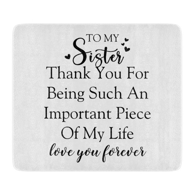 Sister Appreciation Thank You For Being In My Life Cutting Board (Front)