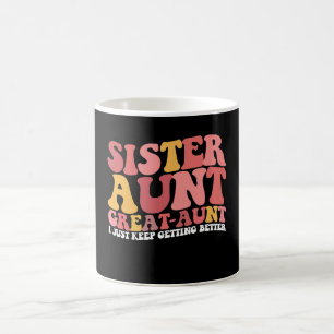 Sister Aunt Great Aunt I Just Keep Getting Better Coffee Mug