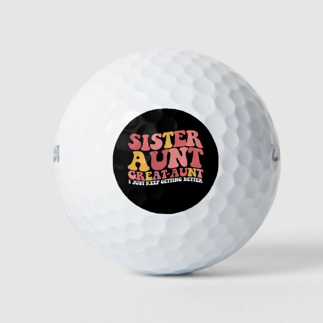 Sister Aunt Great Aunt I Just Keep Getting Better Golf Balls (Front)