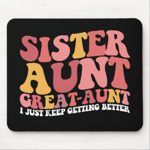 Sister Aunt Great Aunt I Just Keep Getting Better Mouse Mat