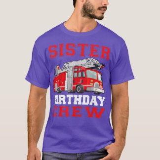 Sister Birthday Crew Fire Truck Drivers Firefighte T-Shirt