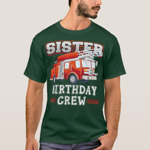 Sister Birthday Crew Fire Truck Firefighter Family T-Shirt