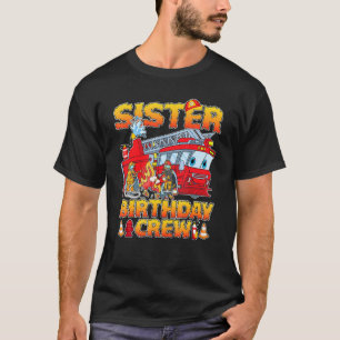 Sister Birthday Crew Firefighter Fire Truck Birthd T-Shirt