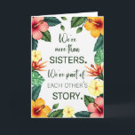 Sister Birthday Tropical Flowers Part of Each Othe Card<br><div class="desc">A deeply meaningful birthday design for a beloved sister, featuring lush tropical flowers in vibrant coral and pink tones. The front message, “We’re more than sisters. We’re part of each other’s story, ” honours both the bond of sisterhood and the friendship that grows over time. With warm colours and heartfelt...</div>