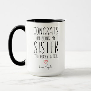 Sister CONGRATS ON BEING MY SISTER YOU LUCKY B**CH Mug