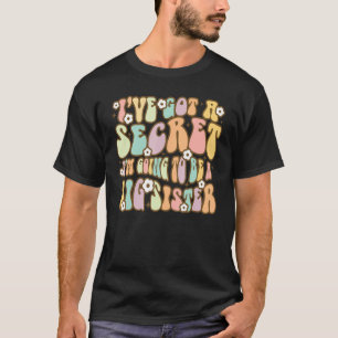 Sister Day I've Got A Secret I'm Going To Be A Big T-Shirt
