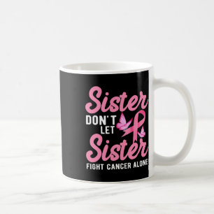 Sister Don't Let Sister Fight Cancer Alone Coffee Mug