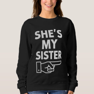 Sister Gift She's My Sister Funny Family Matching Sweatshirt