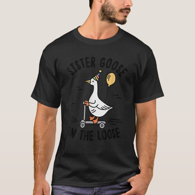 Sister Goose On The Loose Funny Birthday Matching  T-Shirt (Front)