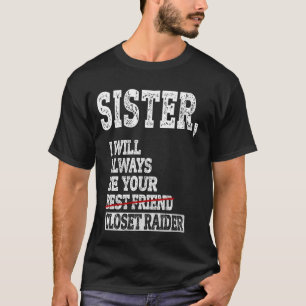 Sister, I Will Always Be Your Closet Raider Funny T-Shirt