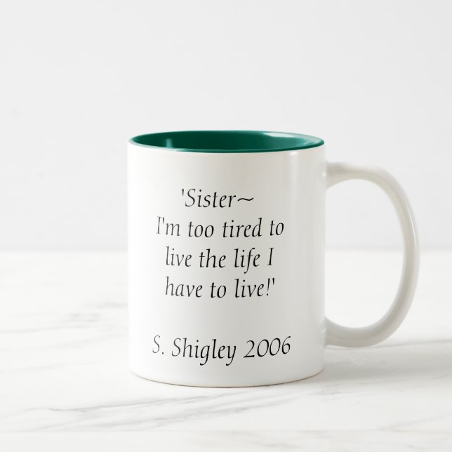 'Sister~ I'm too tired to live the life I have ... Two-Tone Coffee Mug (Right)