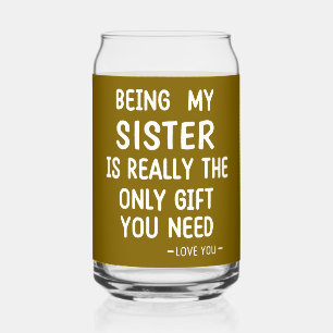 Sister Love Quote: Only Gift You Need Is Me Can Glass