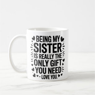 Sister Love Quote: Only Gift You Need Is Me Coffee Mug