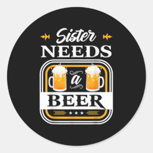 Sister Needs A Beer Bride And Groom Drinker Beers Classic Round Sticker