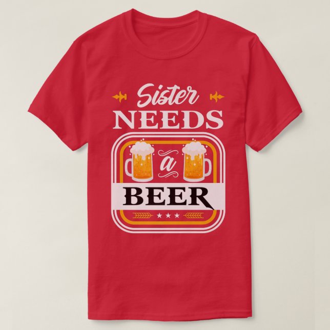 Sister Needs a Beer Bride and Groom Drinker Beers  T-Shirt (Design Front)