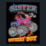 Sister of the Birthday Boy Monster Truck Birthday Poster<br><div class="desc">Sister of the birthday boy features a monster truck graphic and makes a great matching family monster truck birthday shirt for sisters. Celebrate any monster truck themed birthday with this sister of the birthday boy monster truck shirt. Celebrate your brother's love of monster trucks with this sister of the birthday...</div>