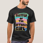 Sister Of The Birthday Girl Colourful Matching Fam T-Shirt<br><div class="desc">Sister Of The Birthday Girl Colourful Matching Family</div>