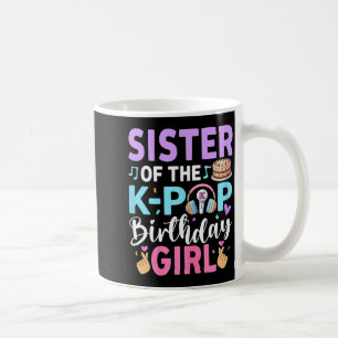 Sister of the k-pop birthday girl  coffee mug