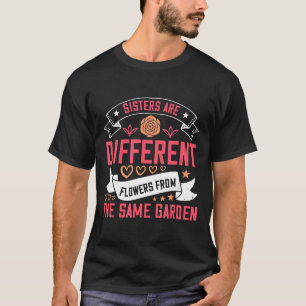 Sisters Are Different Flowers From The Same Garde T-Shirt