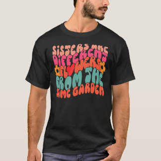 Sisters Are Different Flowers From The Same Garden T-Shirt