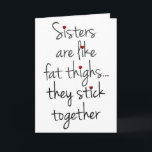 Sisters Are Like Fat Thighs, Funny Sister Birthday Card<br><div class="desc">Sisters are like fat thighs... they stick together</div>