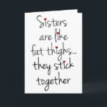 Sisters Are Like Fat Thighs, Funny Sister Birthday Card<br><div class="desc">Sisters are like fat thighs... they stick together</div>