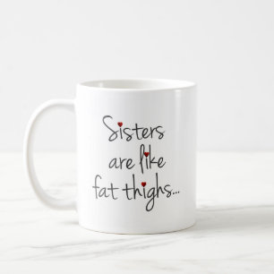 Sisters Are Like Fat Thighs, They Stick Together Coffee Mug