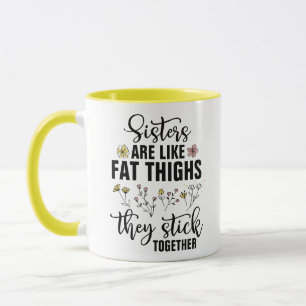 Sisters are Like Fat Thighs They Stick Together -  Mug