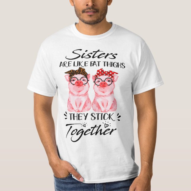 Sisters are like fat thighs they stick together -  T-Shirt (Front)