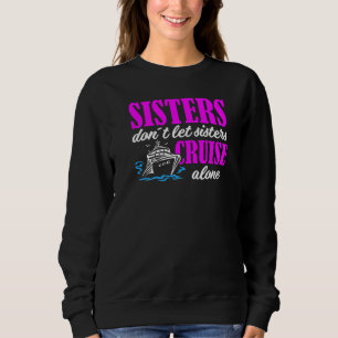 Sisters Dont Let Sisters Cruise Alone Cruise Vacat Sweatshirt