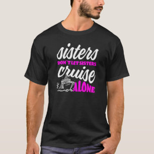 Sisters Dont Let Sisters Cruise Alone Cruise Vacat T-Shirt
