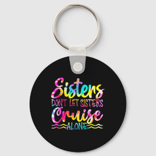 Sisters Don't Let Sisters Cruise Alone Family Vaca Key Ring