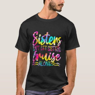 Sisters Don't Let Sisters Cruise Alone Family Vaca T-Shirt