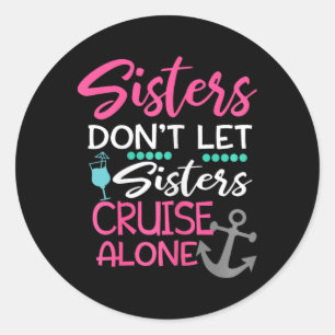 Sisters Don't Let Sisters Cruise Alone Trip Gift  Classic Round Sticker
