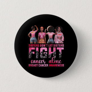 Sisters Dont Let Sisters Fight Breast Cancer Alone 6 Cm Round Badge