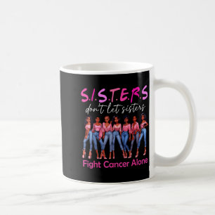 Sisters Don't Let Sisters Fight Cancer Alone Breas Coffee Mug
