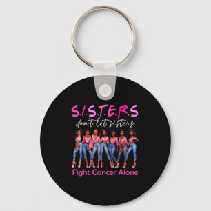 Sisters Don't Let Sisters Fight Cancer Alone Breas Key Ring