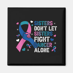 Sisters Dont Let Sisters Fight Cancer Alone Magnet