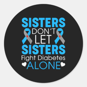 Sisters Don't Let Sisters Fight Diabetes Alone T1d Classic Round Sticker