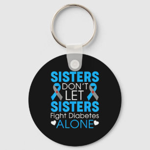 Sisters Don't Let Sisters Fight Diabetes Alone T1d Key Ring