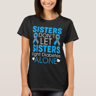 Sisters Don't Let Sisters Fight Diabetes Alone T1d T-Shirt