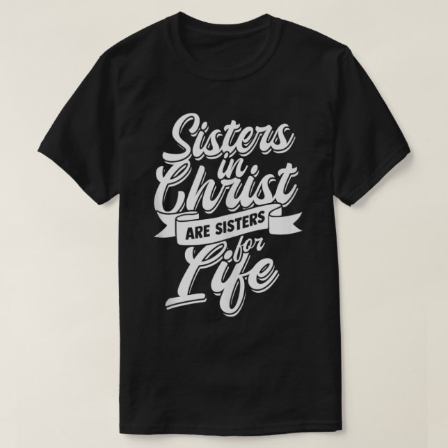 Sisters in Christ are Sister for Life  holy Christ T-Shirt (Design Front)