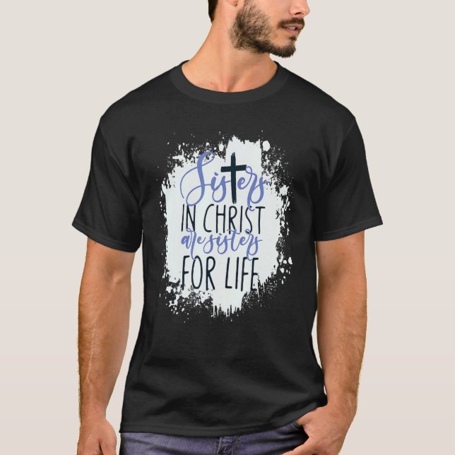 Sisters In Christ Are Sisters For Life Christian T-Shirt (Front)